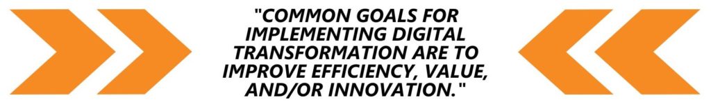Quote: Common goals for implementing Digital Transformation are to improve efficiency, value, and/or innovation.